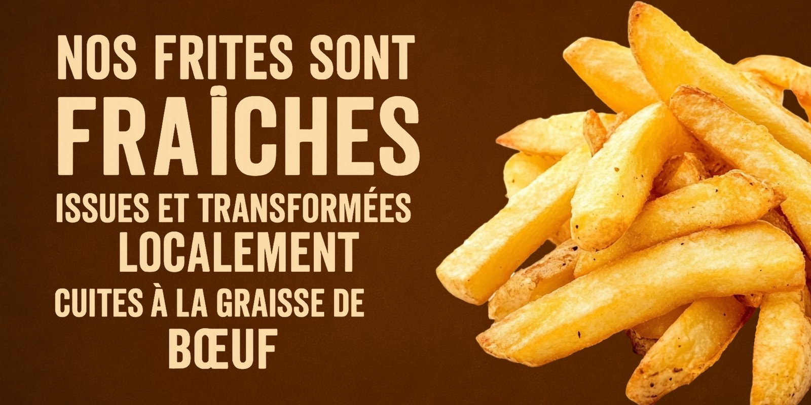 Nos frites sont fraîche issues et transformées localement Nos frites sont fraîche issues et transformées localement